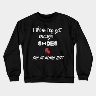 I think I've got enough shoes Crewneck Sweatshirt